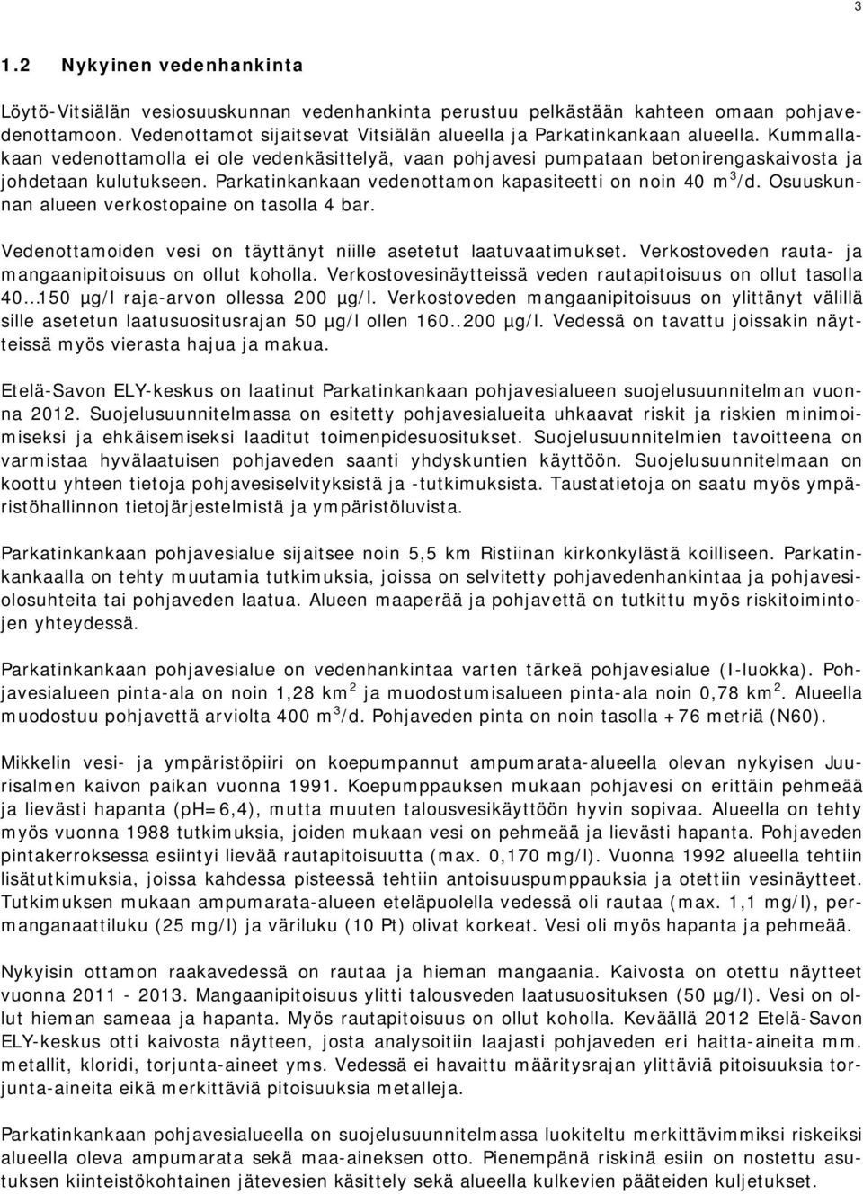 Parkatinkankaan vedenottamon kapasiteetti on noin 40 m 3 /d. Osuuskunnan alueen verkostopaine on tasolla 4 bar. Vedenottamoiden vesi on täyttänyt niille asetetut laatuvaatimukset.