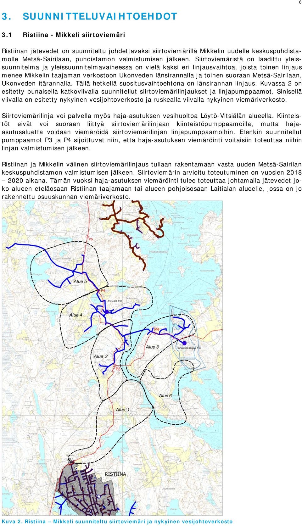 Siirtoviemäristä on laadittu yleissuunnitelma ja yleissuunnitelmavaiheessa on vielä kaksi eri linjausvaihtoa, joista toinen linjaus menee Mikkelin taajaman verkostoon Ukonveden länsirannalla ja