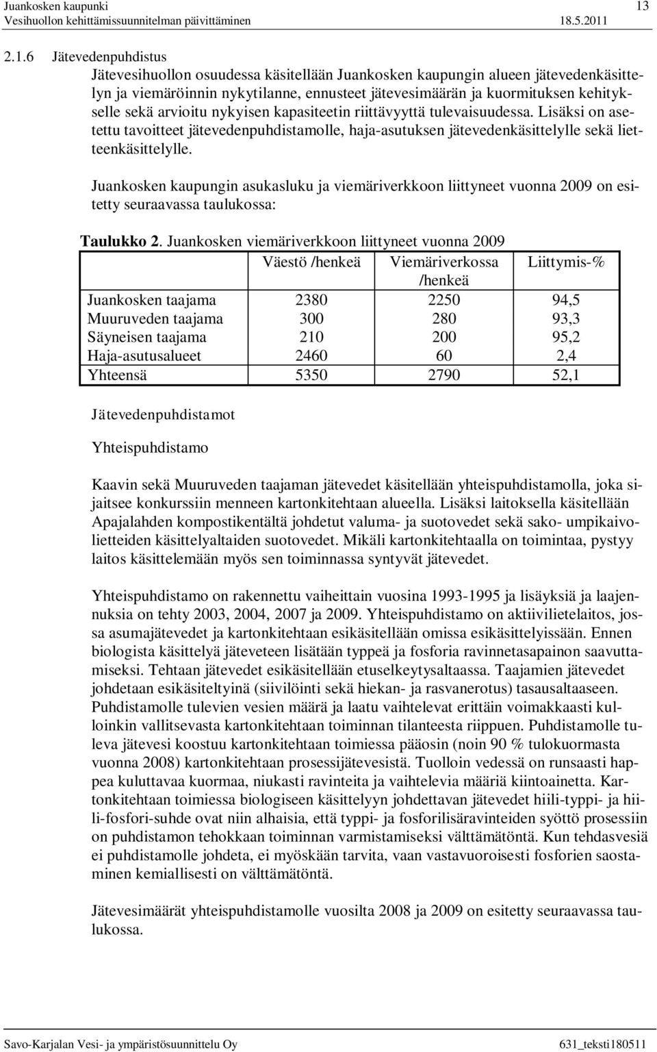 arvioitu nykyisen kapasiteetin riittävyyttä tulevaisuudessa. Lisäksi on asetettu tavoitteet jätevedenpuhdistamolle, haja-asutuksen jätevedenkäsittelylle sekä lietteenkäsittelylle.