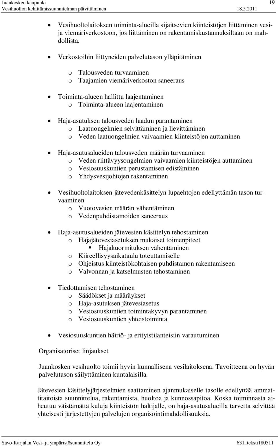 Haja-asutuksen talousveden laadun parantaminen o Laatuongelmien selvittäminen ja lievittäminen o Veden laatuongelmien vaivaamien kiinteistöjen auttaminen Haja-asutusalueiden talousveden määrän