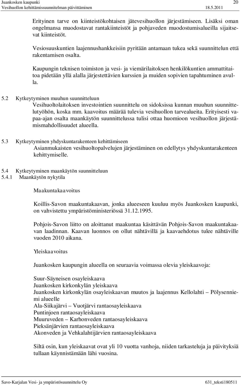 Vesiosuuskuntien laajennushankkeisiin pyritään antamaan tukea sekä suunnittelun että rakentamisen osalta.