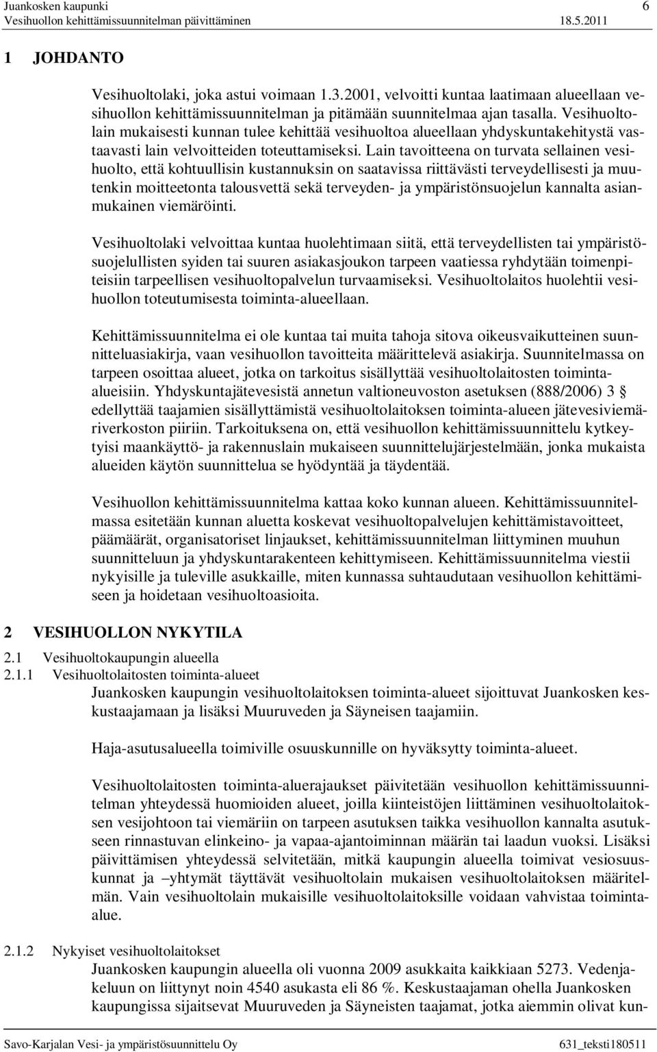 Lain tavoitteena on turvata sellainen vesihuolto, että kohtuullisin kustannuksin on saatavissa riittävästi terveydellisesti ja muutenkin moitteetonta talousvettä sekä terveyden- ja ympäristönsuojelun