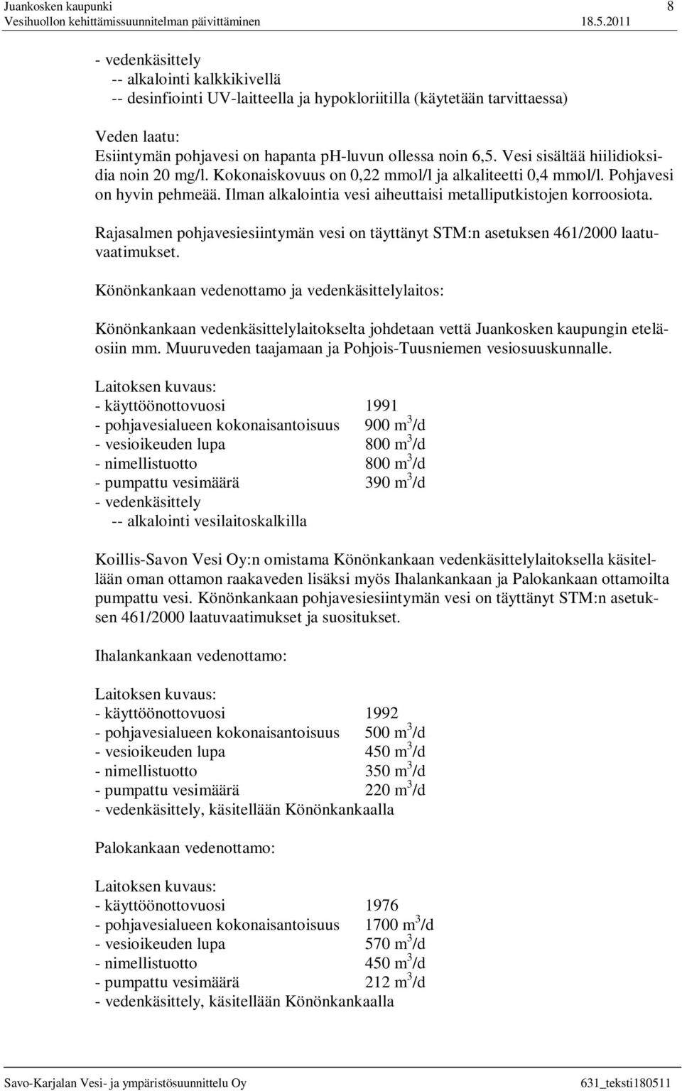 Ilman alkalointia vesi aiheuttaisi metalliputkistojen korroosiota. Rajasalmen pohjavesiesiintymän vesi on täyttänyt STM:n asetuksen 461/2000 laatuvaatimukset.