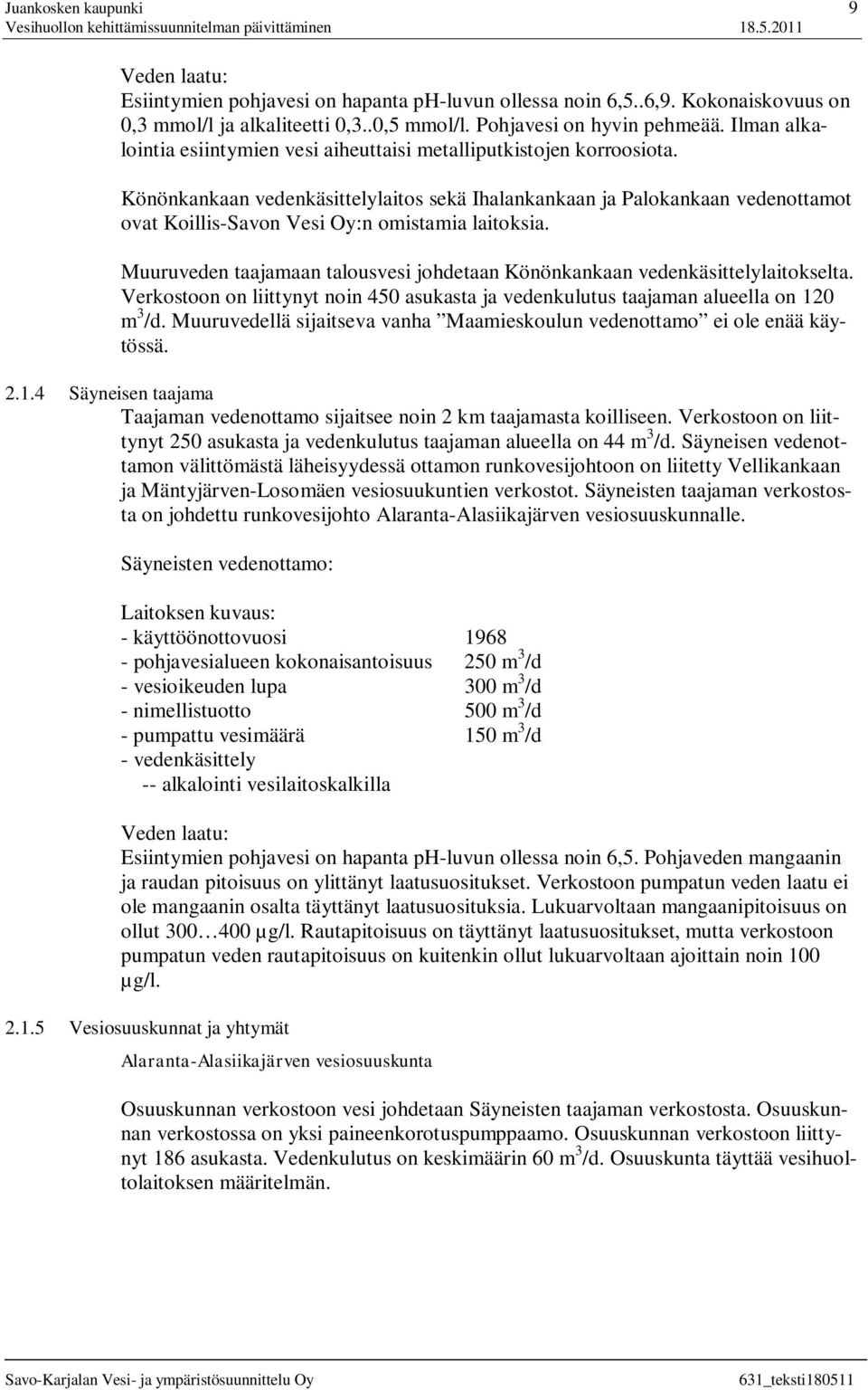 Könönkankaan vedenkäsittelylaitos sekä Ihalankankaan ja Palokankaan vedenottamot ovat Koillis-Savon Vesi Oy:n omistamia laitoksia.