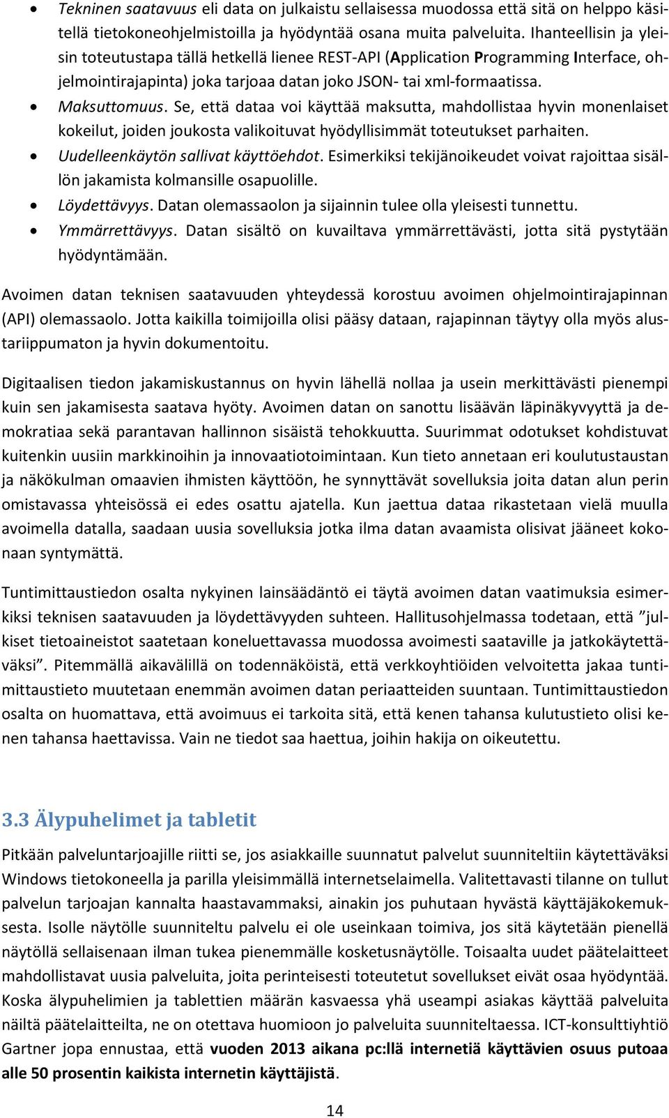 Se, että dataa voi käyttää maksutta, mahdollistaa hyvin monenlaiset kokeilut, joiden joukosta valikoituvat hyödyllisimmät toteutukset parhaiten. Uudelleenkäytön sallivat käyttöehdot.