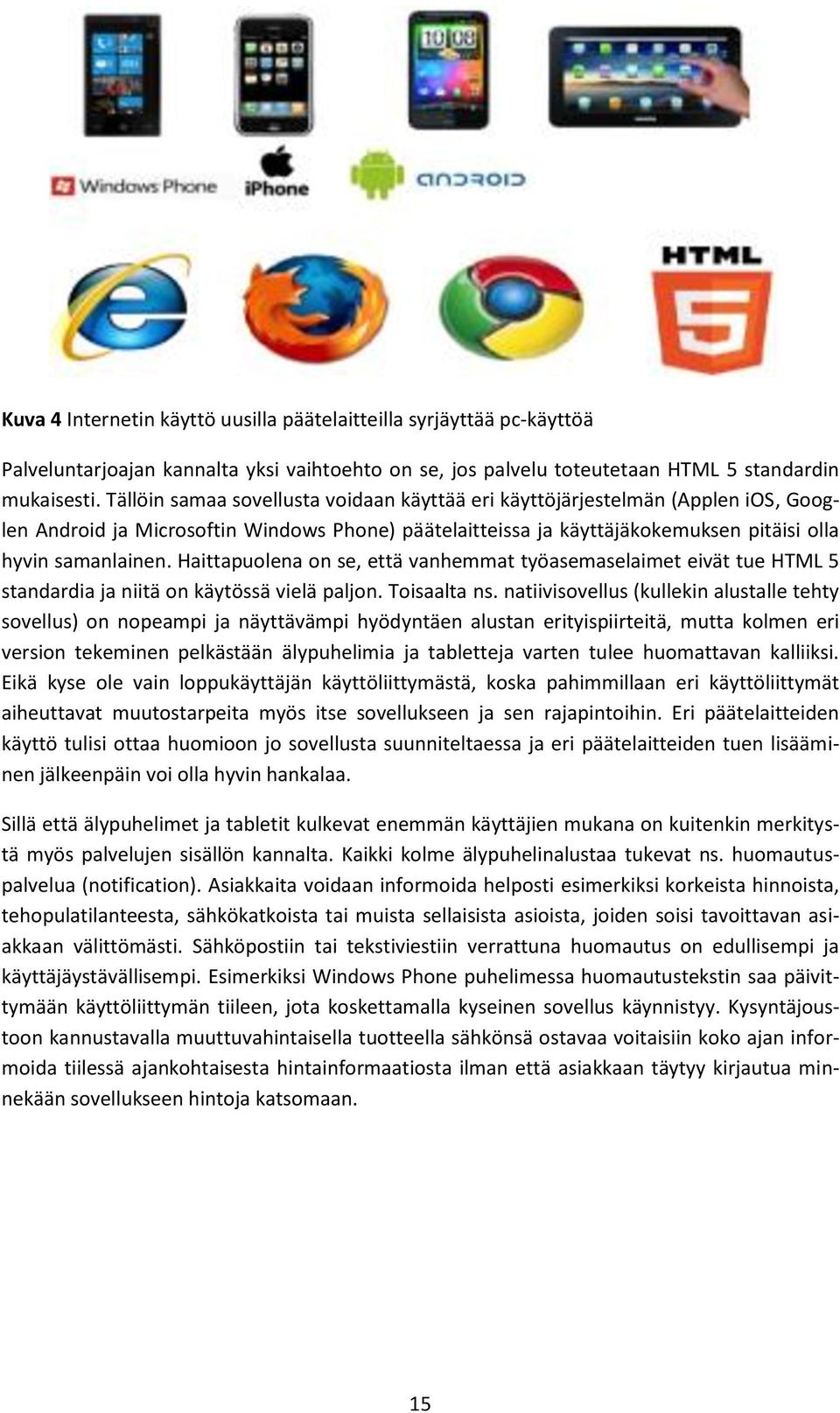 Haittapuolena on se, että vanhemmat työasemaselaimet eivät tue HTML 5 standardia ja niitä on käytössä vielä paljon. Toisaalta ns.