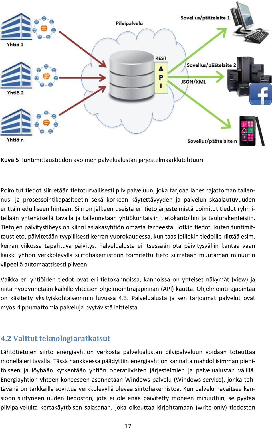 Siirron jälkeen useista eri tietojärjestelmistä poimitut tiedot ryhmitellään yhtenäisellä tavalla ja tallennetaan yhtiökohtaisiin tietokantoihin ja taulurakenteisiin.