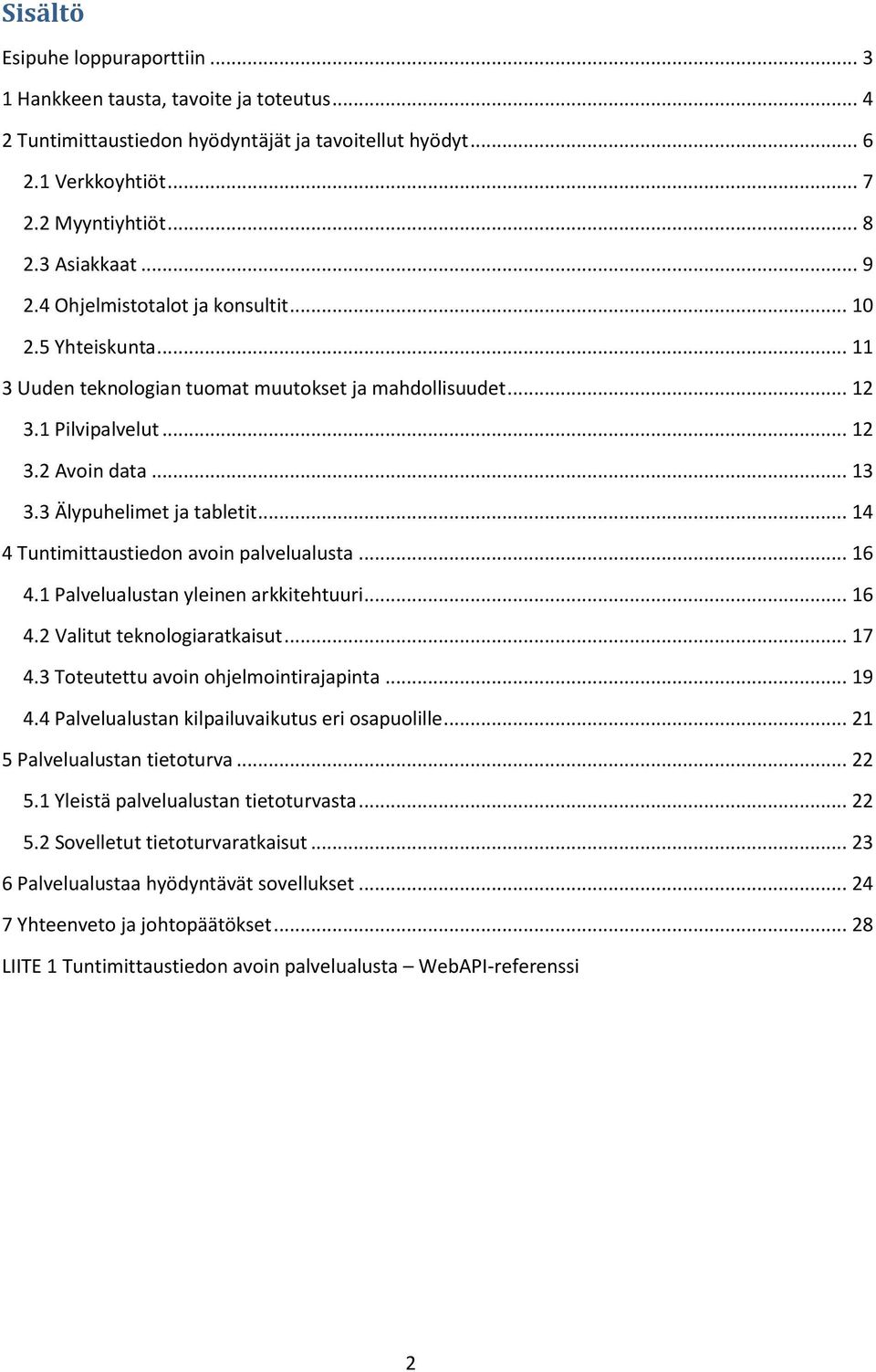 3 Älypuhelimet ja tabletit... 14 4 Tuntimittaustiedon avoin palvelualusta... 16 4.1 Palvelualustan yleinen arkkitehtuuri... 16 4.2 Valitut teknologiaratkaisut... 17 4.