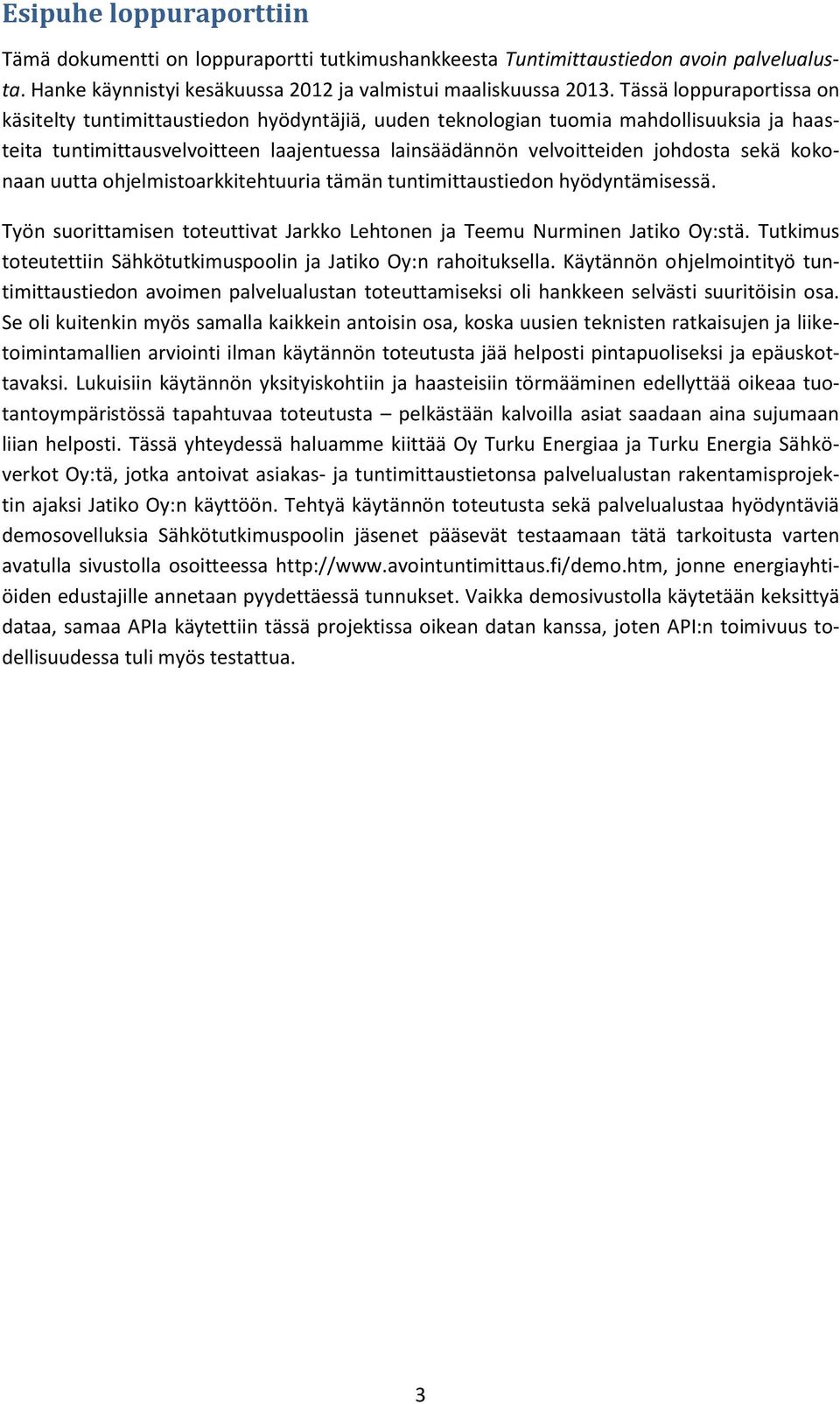 kokonaan uutta ohjelmistoarkkitehtuuria tämän tuntimittaustiedon hyödyntämisessä. Työn suorittamisen toteuttivat Jarkko Lehtonen ja Teemu Nurminen Jatiko Oy:stä.