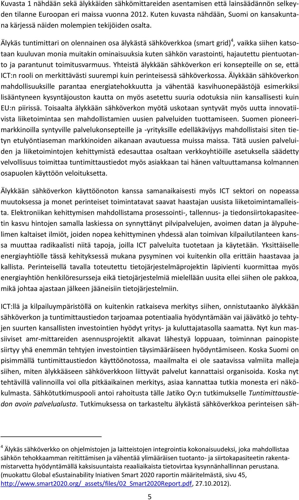 Älykäs tuntimittari on olennainen osa älykästä sähköverkkoa (smart grid) 4, vaikka siihen katsotaan kuuluvan monia muitakin ominaisuuksia kuten sähkön varastointi, hajautettu pientuotanto ja