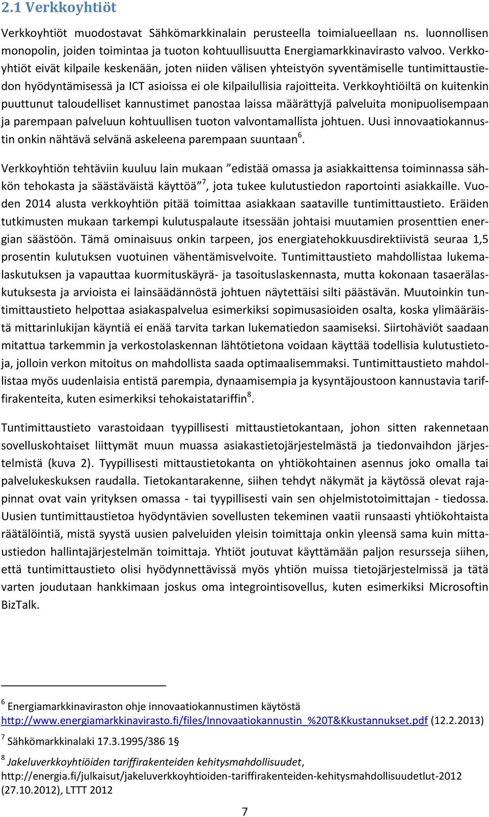 Verkkoyhtiöiltä on kuitenkin puuttunut taloudelliset kannustimet panostaa laissa määrättyjä palveluita monipuolisempaan ja parempaan palveluun kohtuullisen tuoton valvontamallista johtuen.