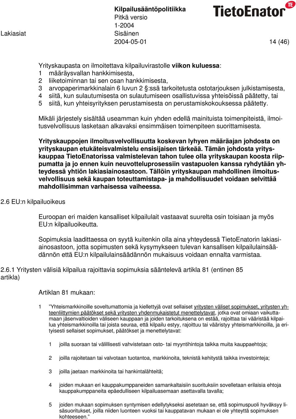 :ssä tarkoitetusta ostotarjouksen julkistamisesta, 4 siitä, kun sulautumisesta on sulautumiseen osallistuvissa yhteisöissä päätetty, tai 5 siitä, kun yhteisyrityksen perustamisesta on