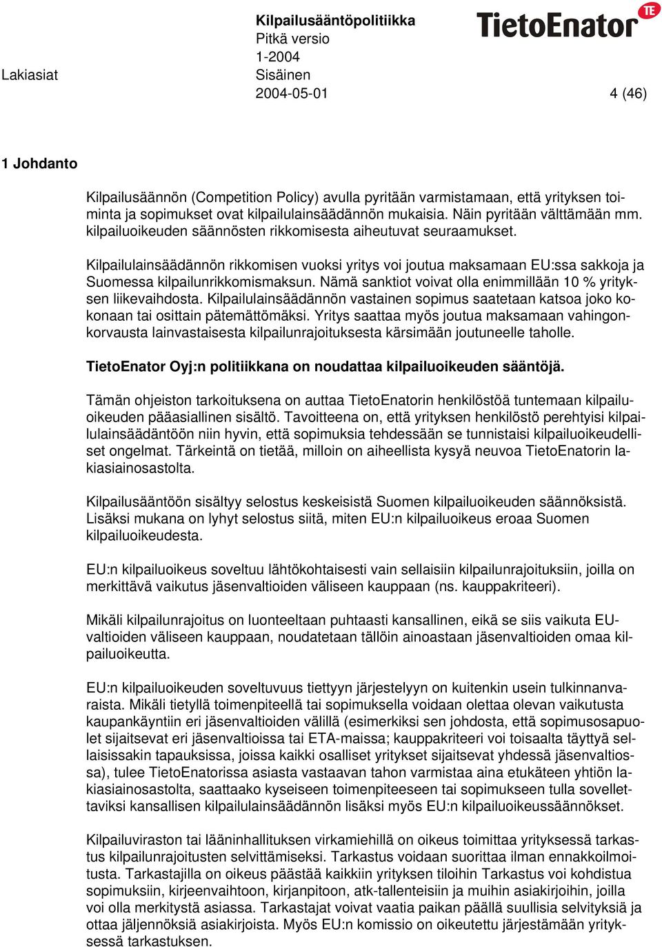 Nämä sanktiot voivat olla enimmillään 10 % yrityksen liikevaihdosta. Kilpailulainsäädännön vastainen sopimus saatetaan katsoa joko kokonaan tai osittain pätemättömäksi.