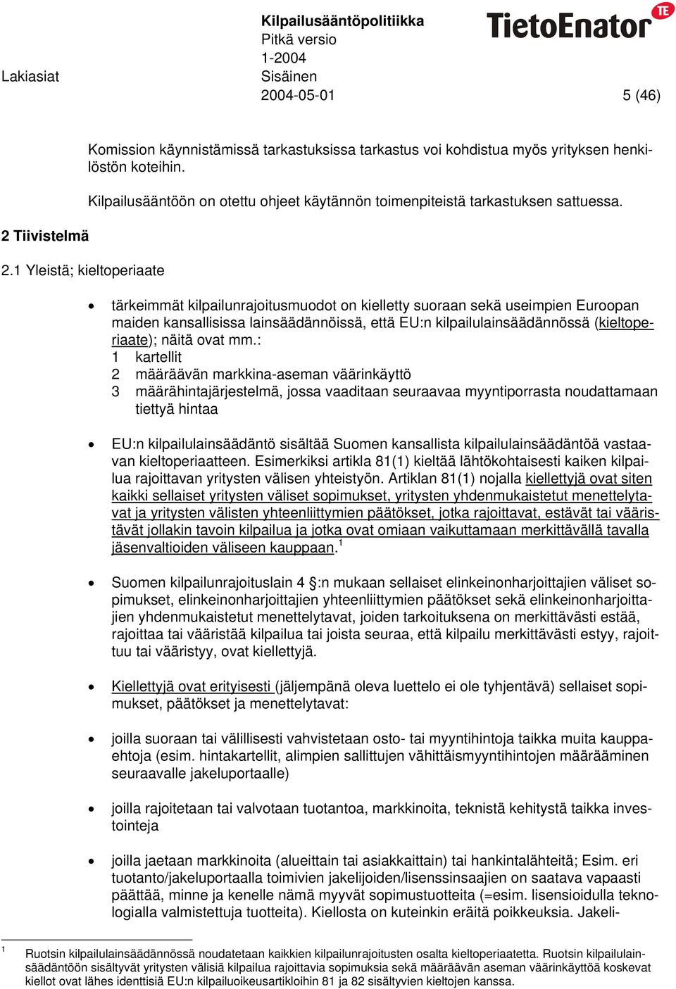 tärkeimmät kilpailunrajoitusmuodot on kielletty suoraan sekä useimpien Euroopan maiden kansallisissa lainsäädännöissä, että EU:n kilpailulainsäädännössä (kieltoperiaate); näitä ovat mm.