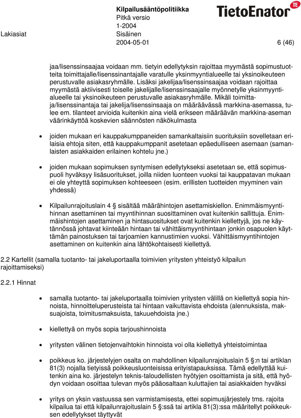 Lisäksi jakelijaa/lisenssinsaajaa voidaan rajoittaa myymästä aktiivisesti toiselle jakelijalle/lisenssinsaajalle myönnetylle yksinmyyntialueelle tai yksinoikeuteen perustuvalle asiakasryhmälle.