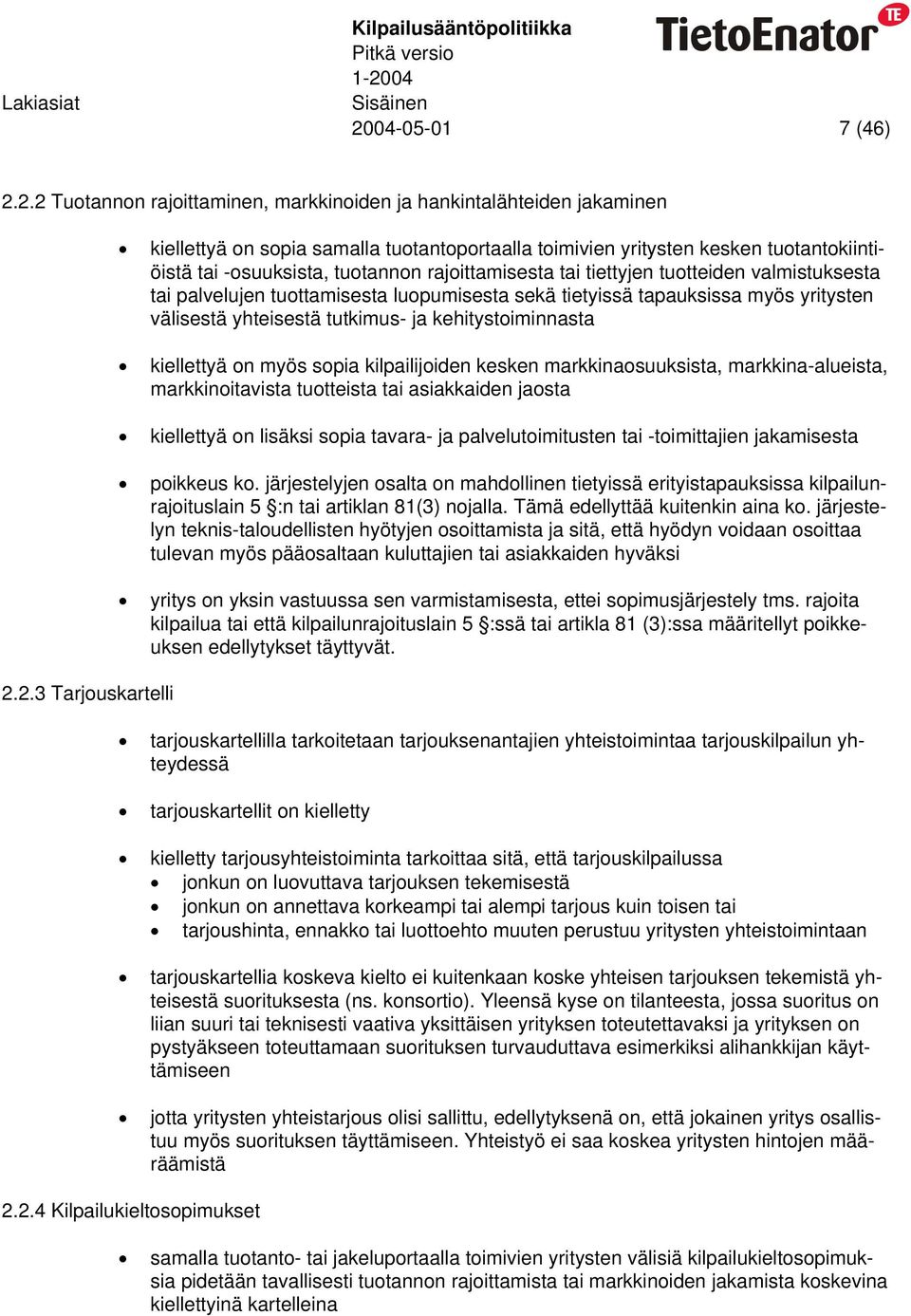 yhteisestä tutkimus- ja kehitystoiminnasta kiellettyä on myös sopia kilpailijoiden kesken markkinaosuuksista, markkina-alueista, markkinoitavista tuotteista tai asiakkaiden jaosta kiellettyä on