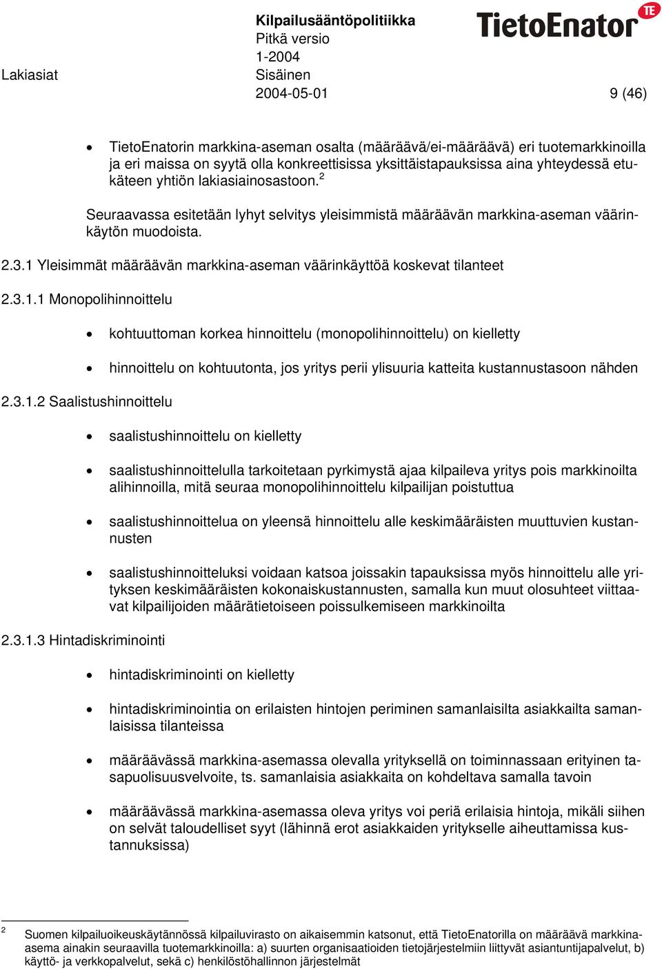 3.1.1 Monopolihinnoittelu kohtuuttoman korkea hinnoittelu (monopolihinnoittelu) on kielletty hinnoittelu on kohtuutonta, jos yritys perii ylisuuria katteita kustannustasoon nähden 2.3.1.2 Saalistushinnoittelu 2.