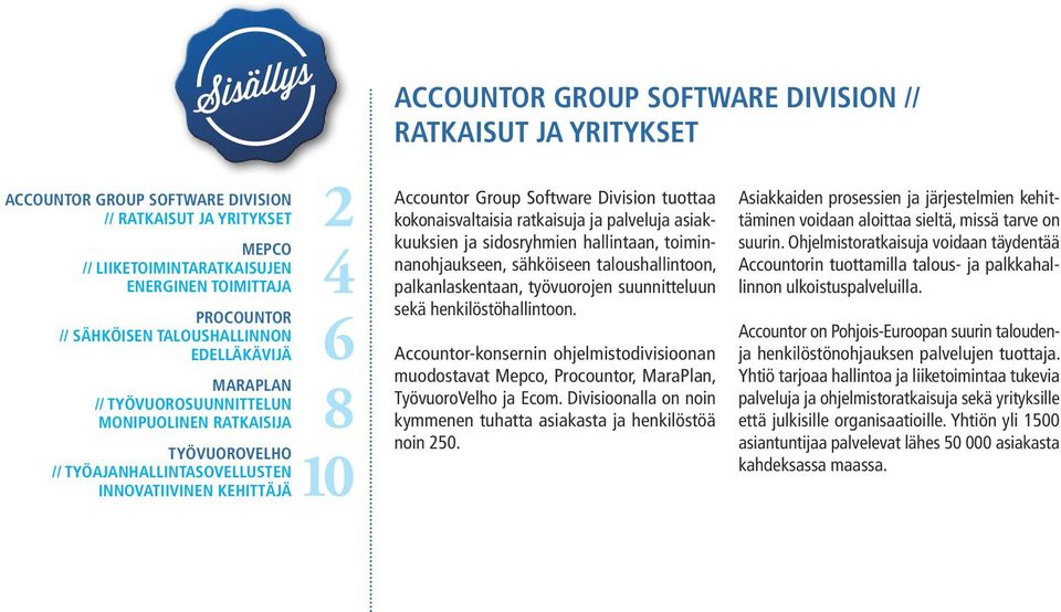 Group Software Division tuottaa kokonaisvaltaisia ratkaisuja ja palveluja asiakkuuksien ja sidosryhmien hallintaan, toiminnanohjaukseen, sähköiseen taloushallintoon, palkanlaskentaan, työvuorojen