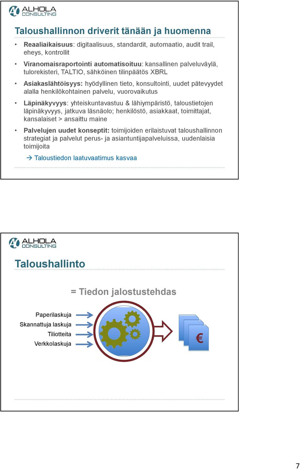 lähiympäristö, taloustietojen läpinäkyvyys, jatkuva läsnäolo; henkilöstö, asiakkaat, toimittajat, kansalaiset > ansaittu maine Palvelujen uudet konseptit: toimijoiden erilaistuvat taloushallinnon