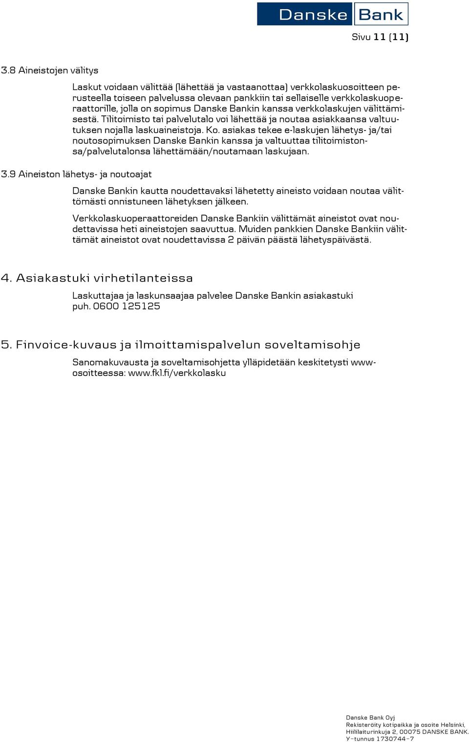 sopimus Danske Bankin kanssa verkkolaskujen välittämisestä. Tilitoimisto tai palvelutalo voi lähettää ja noutaa asiakkaansa valtuutuksen nojalla laskuaineistoja. Ko.