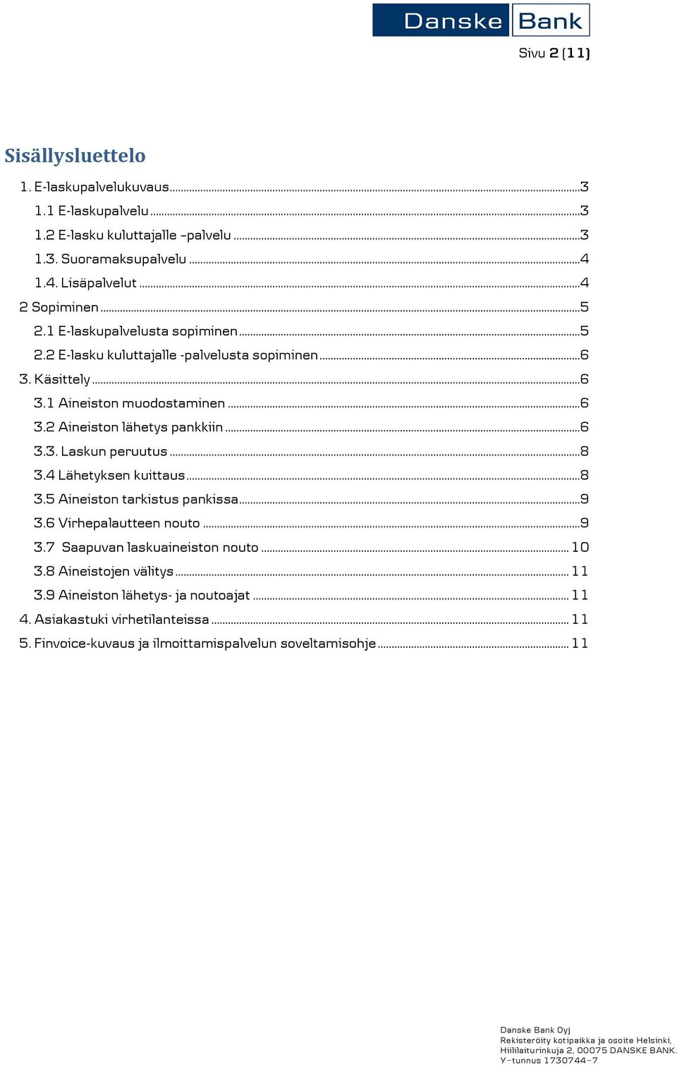 ..6 3.3. Laskun peruutus...8 3.4 Lähetyksen kuittaus...8 3.5 Aineiston tarkistus pankissa...9 3.6 Virhepalautteen nouto...9 3.7 Saapuvan laskuaineiston nouto... 10 3.