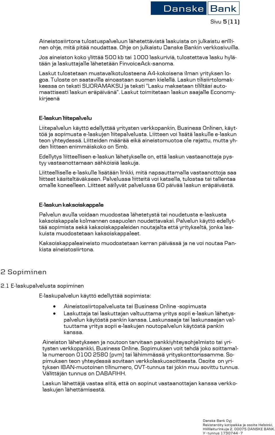 Laskut tulostetaan mustavalkotulosteena A4-kokoisena ilman yrityksen logoa. Tuloste on saatavilla ainoastaan suomen kielellä.