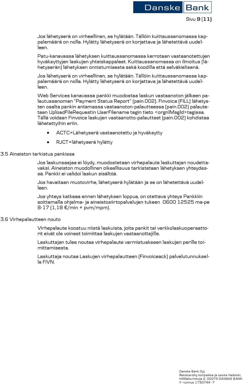 Kuittaussanomassa on ilmoitus (lähetyserän) lähetyksen onnistumisesta sekä koodilla että selväkielisenä. Jos lähetyserä on virheellinen, se hylätään. Tällöin kuittaussanomassa kappalemäärä on nolla.