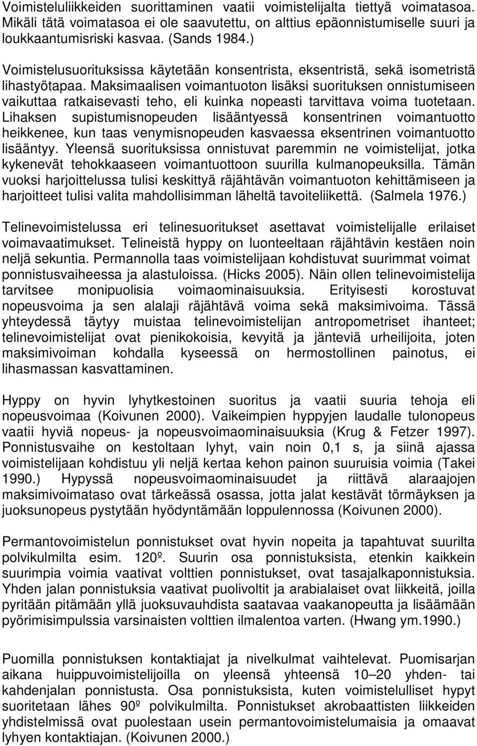 Maksimaalisen voimantuoton lisäksi suorituksen onnistumiseen vaikuttaa ratkaisevasti teho, eli kuinka nopeasti tarvittava voima tuotetaan.