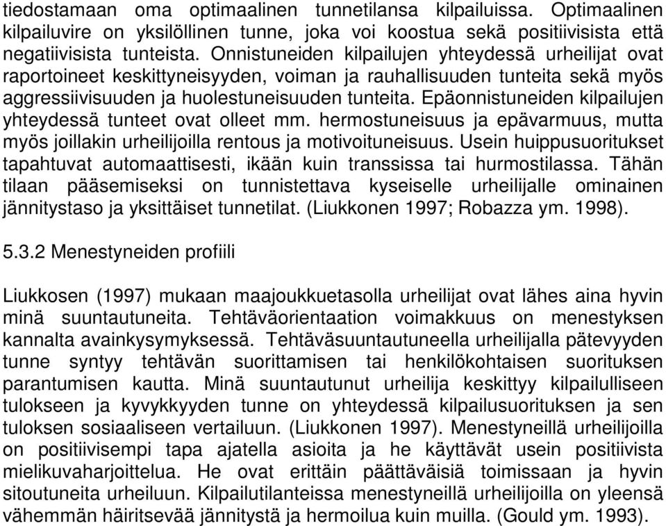 Epäonnistuneiden kilpailujen yhteydessä tunteet ovat olleet mm. hermostuneisuus ja epävarmuus, mutta myös joillakin urheilijoilla rentous ja motivoituneisuus.