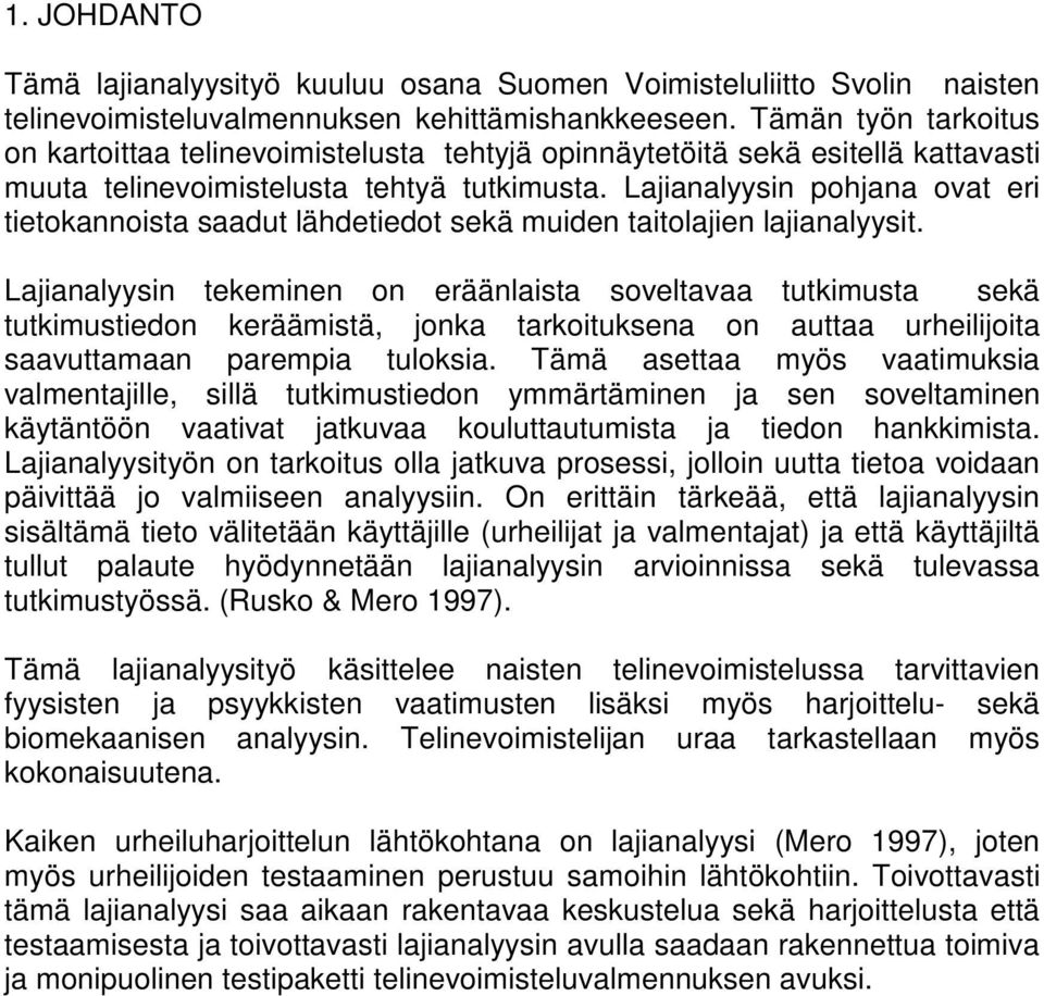 Lajianalyysin pohjana ovat eri tietokannoista saadut lähdetiedot sekä muiden taitolajien lajianalyysit.