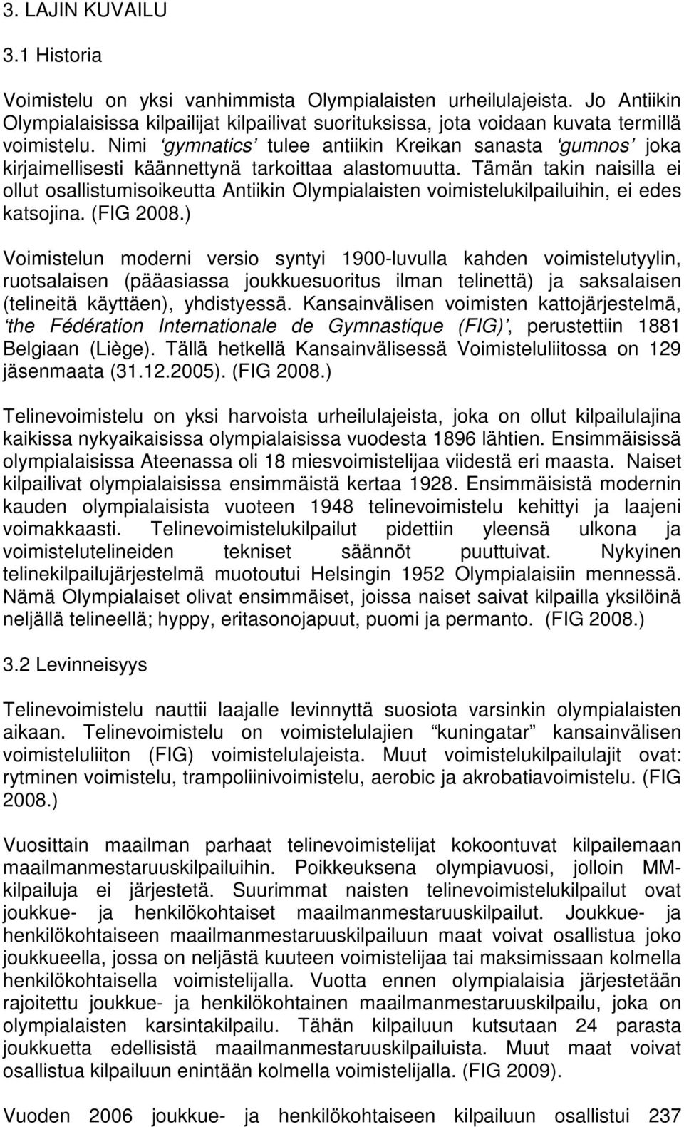 Tämän takin naisilla ei ollut osallistumisoikeutta Antiikin Olympialaisten voimistelukilpailuihin, ei edes katsojina. (FIG 2008.