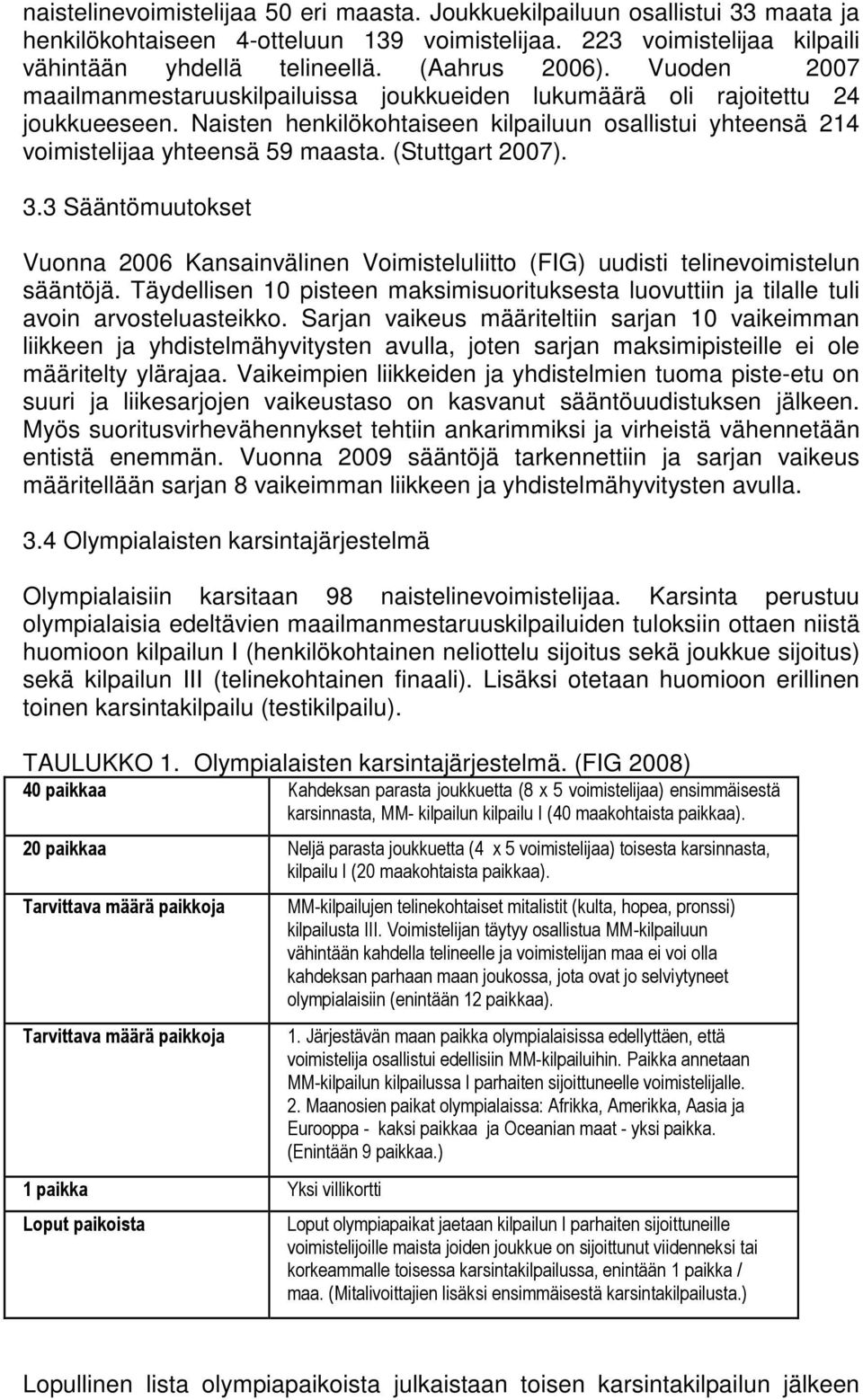 (Stuttgart 2007). 3.3 Sääntömuutokset Vuonna 2006 Kansainvälinen Voimisteluliitto (FIG) uudisti telinevoimistelun sääntöjä.