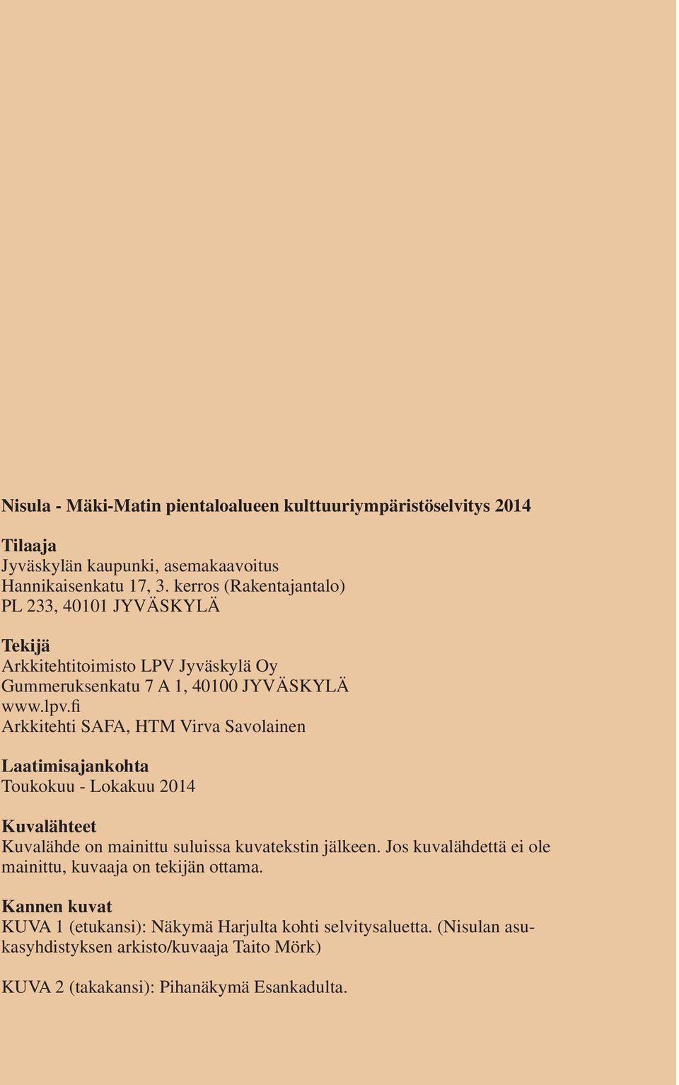 fi Arkkitehti SAFA, HTM Virva Savolainen Laatimisajankohta Toukokuu - Lokakuu 2014 Kuvalähteet Kuvalähde on mainittu suluissa kuvatekstin jälkeen.