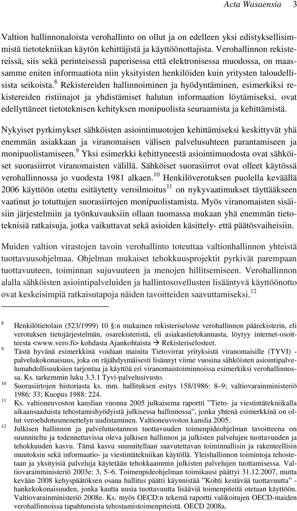 8 Rekistereiden hallinnoiminen ja hyödyntäminen, esimerkiksi rekistereiden ristiinajot ja yhdistämiset halutun informaation löytämiseksi, ovat edellyttäneet tietoteknisen kehityksen monipuolista