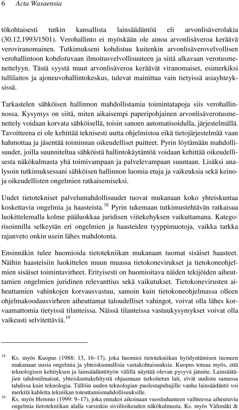 Tästä syystä muut arvonlisäveroa keräävät viranomaiset, esimerkiksi tullilaitos ja ajoneuvohallintokeskus, tulevat mainittua vain tietyissä asiayhteyksissä.