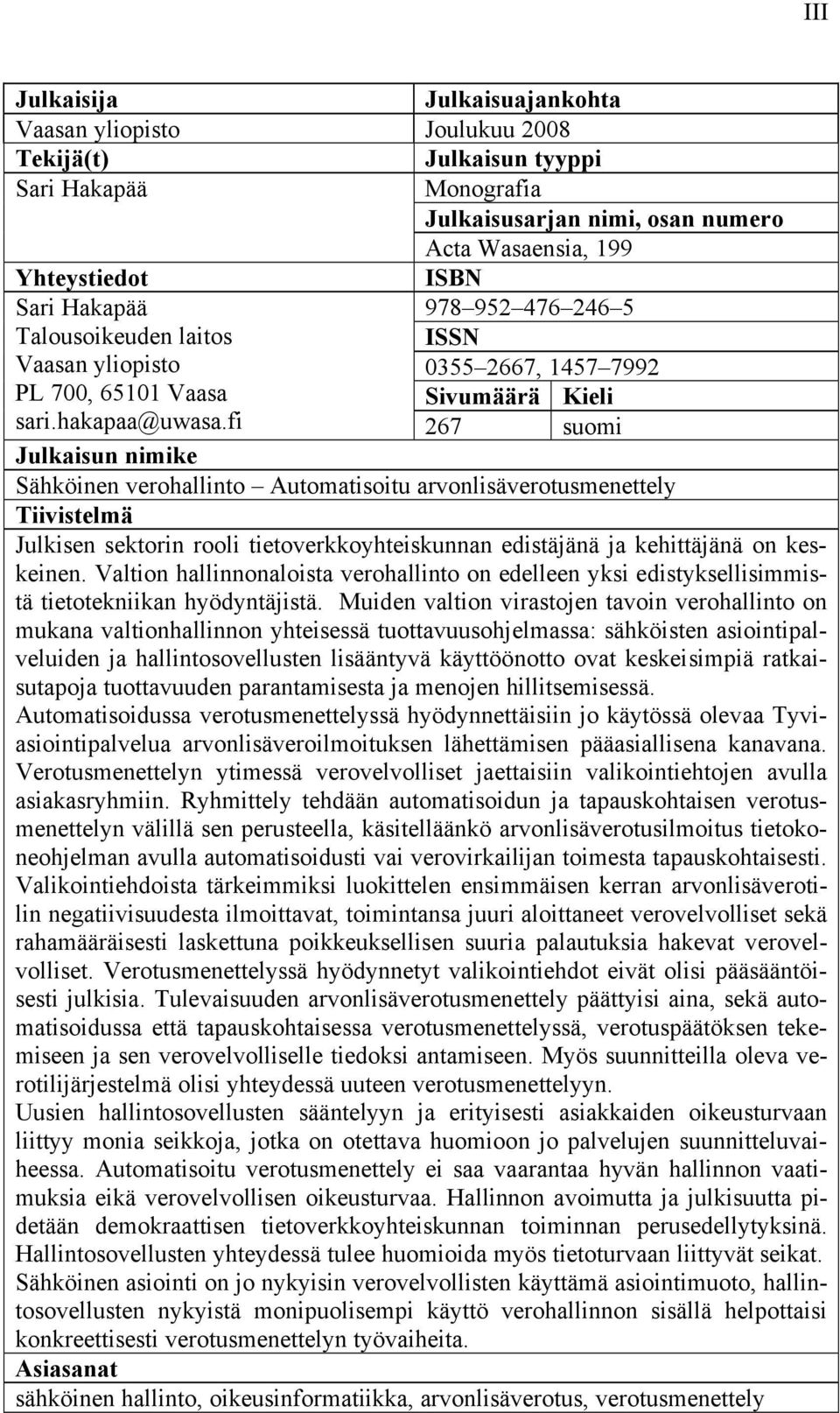 fi 267 suomi Julkaisun nimike Sähköinen verohallinto Automatisoitu arvonlisäverotusmenettely Tiivistelmä Julkisen sektorin rooli tietoverkkoyhteiskunnan edistäjänä ja kehittäjänä on keskeinen.