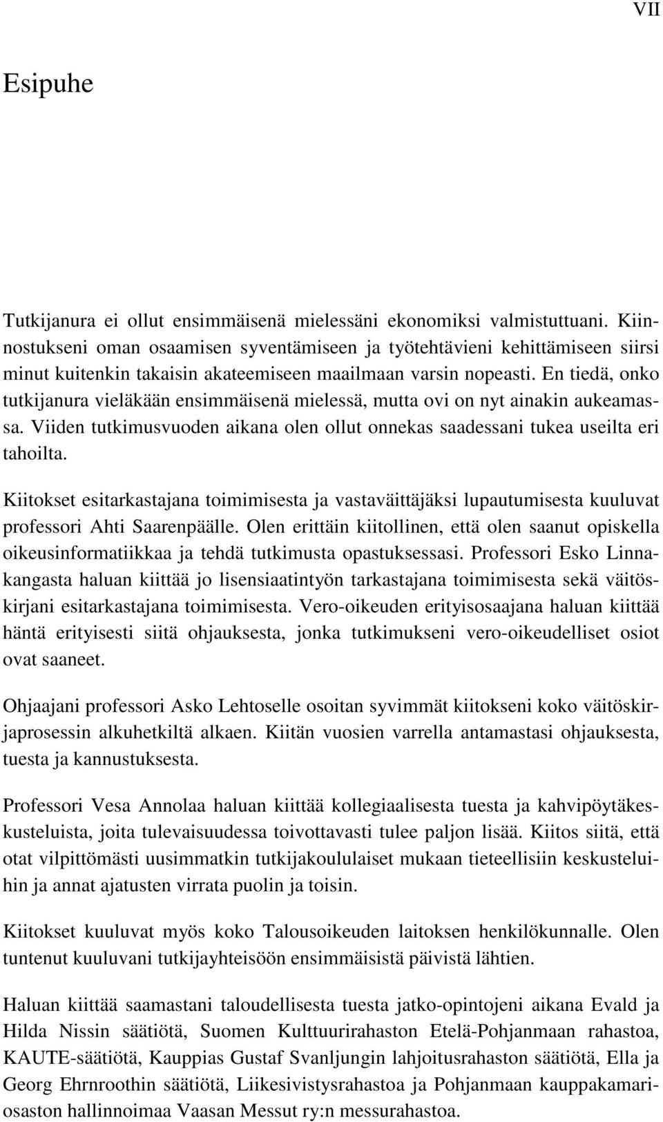 En tiedä, onko tutkijanura vieläkään ensimmäisenä mielessä, mutta ovi on nyt ainakin aukeamassa. Viiden tutkimusvuoden aikana olen ollut onnekas saadessani tukea useilta eri tahoilta.