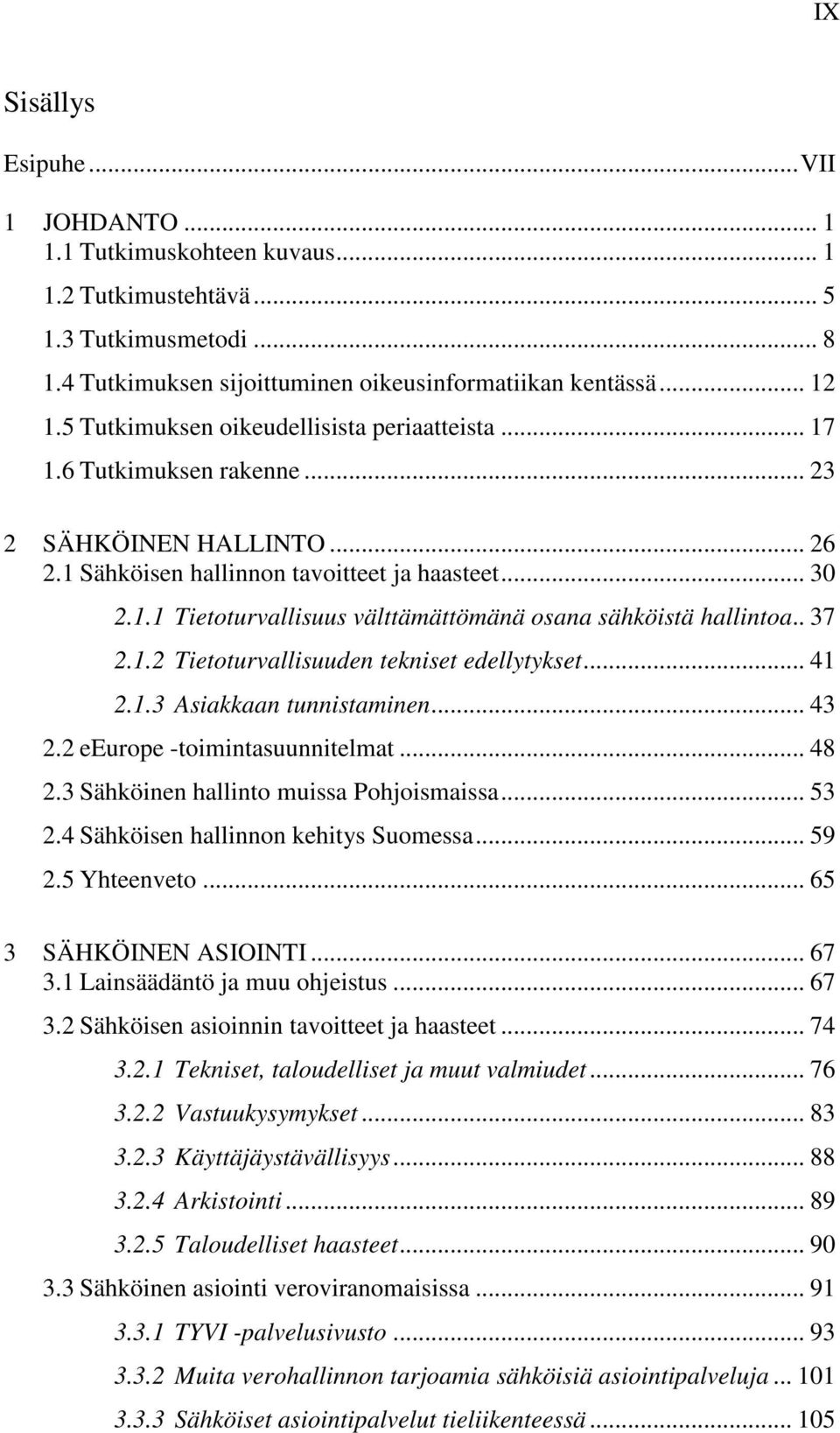. 37 2.1.2 Tietoturvallisuuden tekniset edellytykset... 41 2.1.3 Asiakkaan tunnistaminen... 43 2.2 eeurope -toimintasuunnitelmat... 48 2.3 Sähköinen hallinto muissa Pohjoismaissa... 53 2.