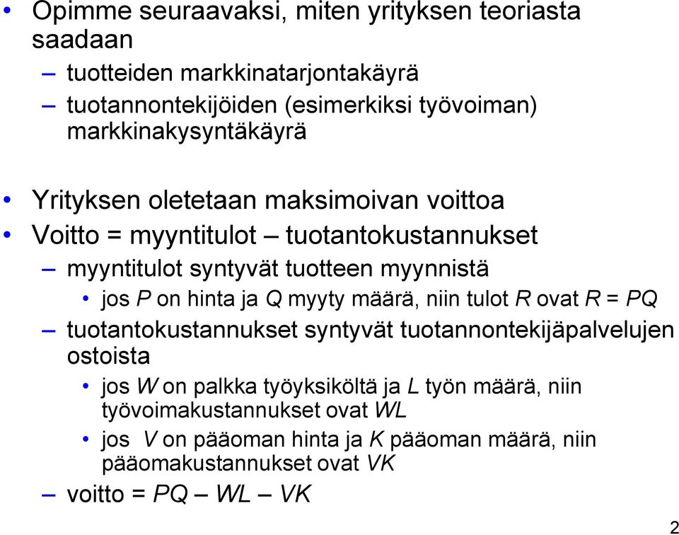 jos P on hinta ja Q myyty määrä, niin tulot R ovat R = PQ tuotantokustannukset syntyvät tuotannontekijäpalvelujen ostoista jos W on palkka