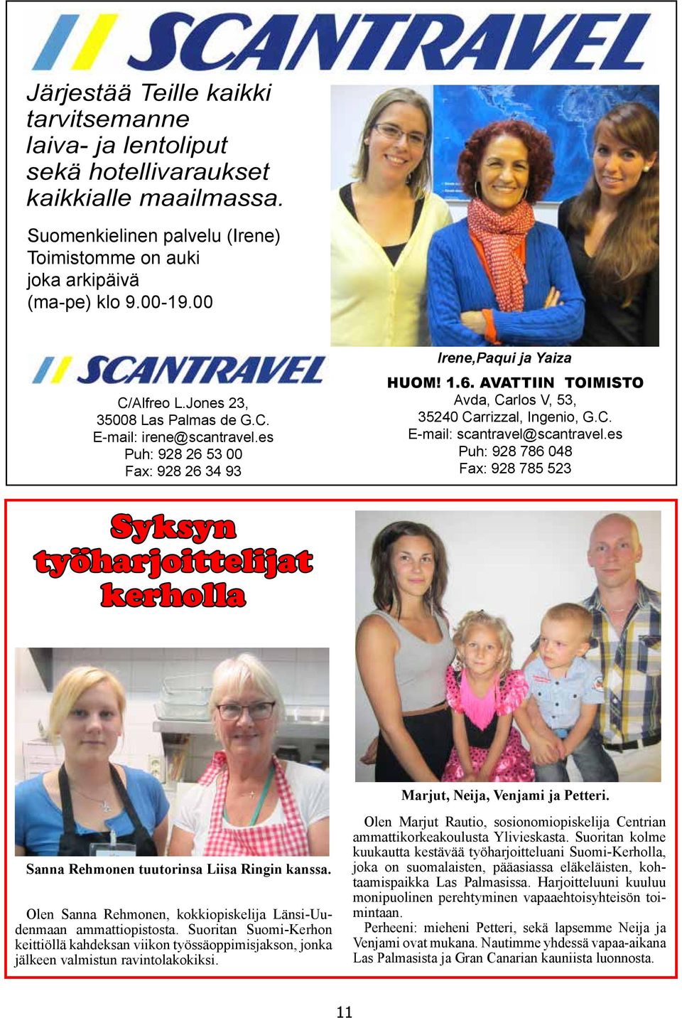 C. E-mail: scantravel@scantravel.es Puh: 928 786 048 Fax: 928 785 523 Syksyn työharjoittelijat kerholla Sanna Rehmonen tuutorinsa Liisa Ringin kanssa.