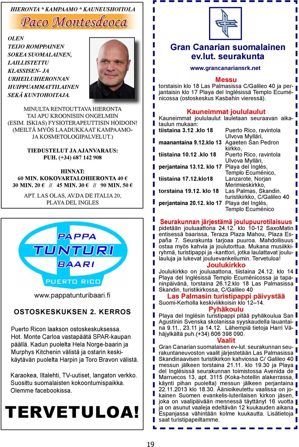 (+34) 687 142 908 HINNAT: 60 MIN. KOKOVARTALOHIERONTA 40 30 MIN. 20 // 45 MIN. 30 // 90 MIN. 50 APT. LAS OLAS, AV.DA DE ITALIA 20, PLAYA DEL INGLES www.pappatunturibaari.fi OSTOSKESKUKSEN 2.