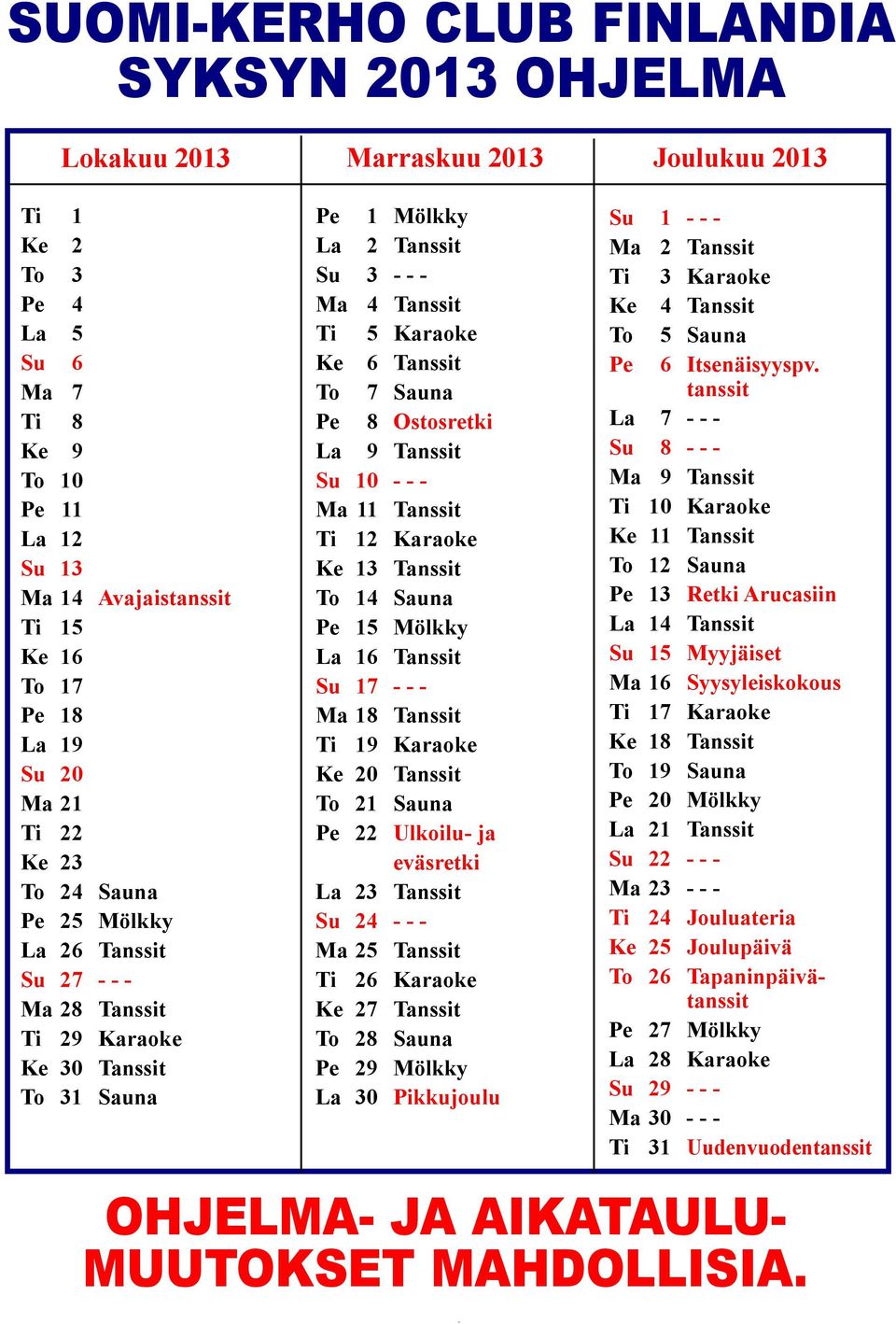 Ke 6 Tanssit To 7 Sauna Pe 8 Ostosretki La 9 Tanssit Su 10 - - - Ma 11 Tanssit Ti 12 Karaoke Ke 13 Tanssit To 14 Sauna Pe 15 Mölkky La 16 Tanssit Su 17 - - - Ma 18 Tanssit Ti 19 Karaoke Ke 20 Tanssit