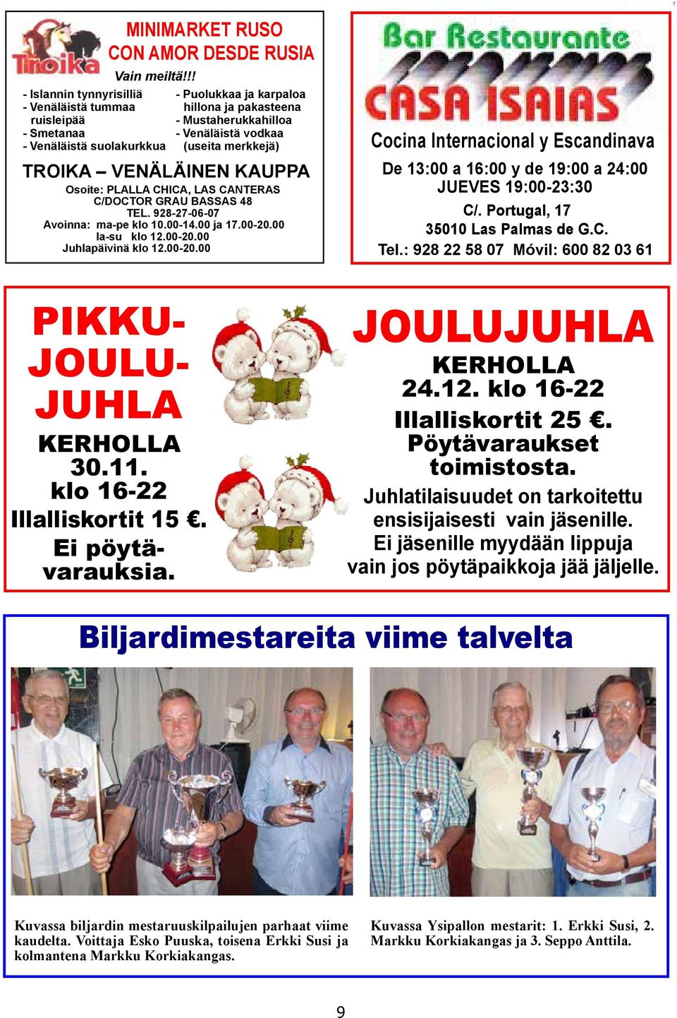 - Venäläistä vodkaa (useita merkkejä) TROIKA VENÄLÄINEN KAUPPA Osoite: PLALLA CHICA, LAS CANTERAS C/DOCTOR GRAU BASSAS 48 TEL. 928-27-06-07 Avoinna: ma-pe klo 10.00-14.00 ja 17.00-20.00 la-su klo 12.