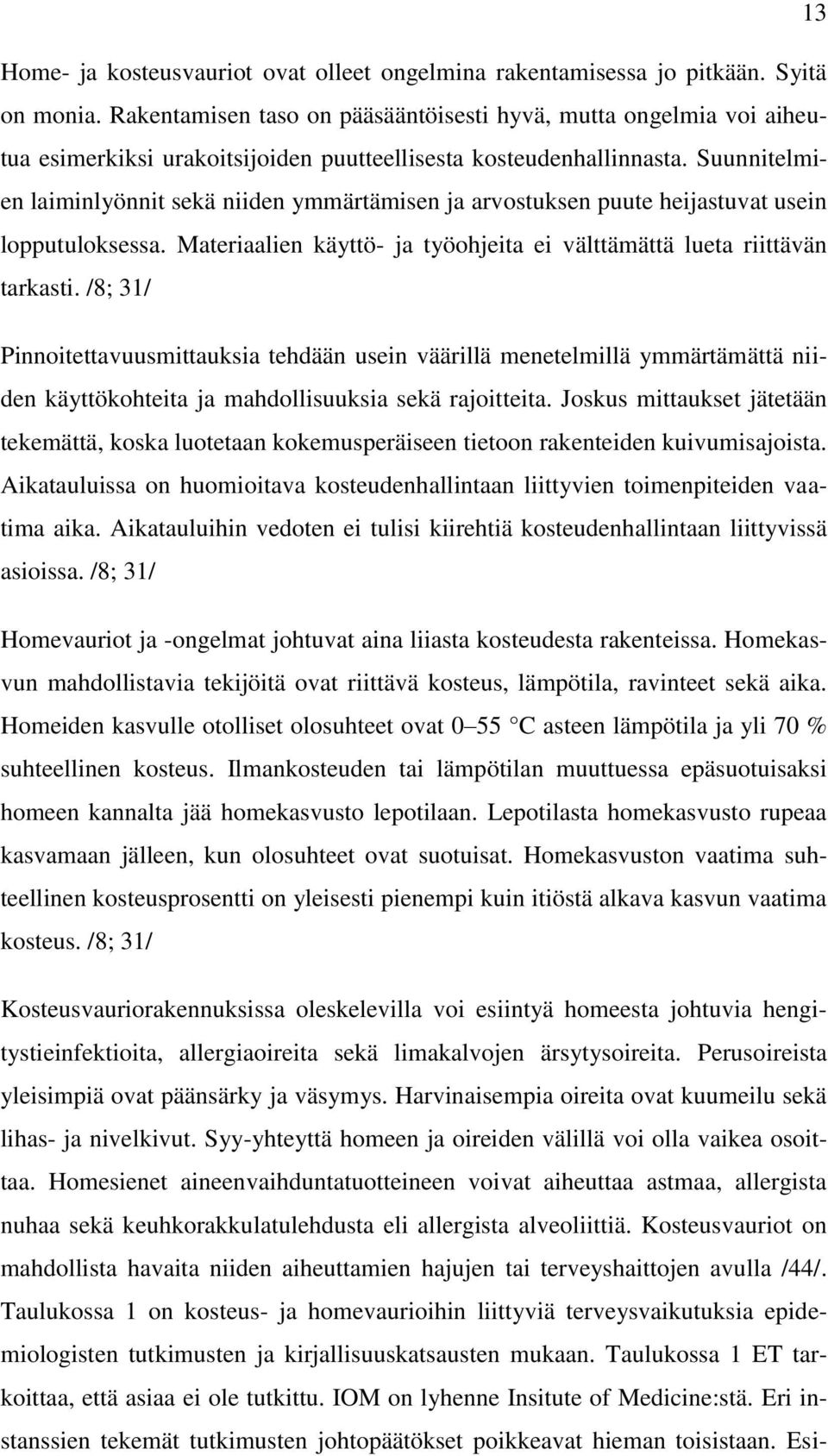 Suunnitelmien laiminlyönnit sekä niiden ymmärtämisen ja arvostuksen puute heijastuvat usein lopputuloksessa. Materiaalien käyttö- ja työohjeita ei välttämättä lueta riittävän tarkasti.