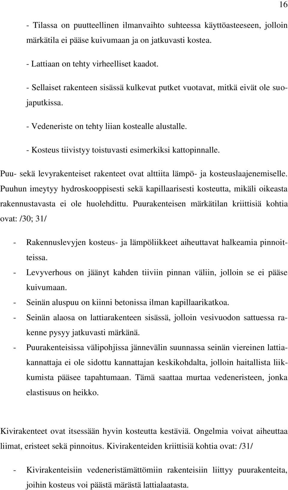 Puu- sekä levyrakenteiset rakenteet ovat alttiita lämpö- ja kosteuslaajenemiselle. Puuhun imeytyy hydroskooppisesti sekä kapillaarisesti kosteutta, mikäli oikeasta rakennustavasta ei ole huolehdittu.