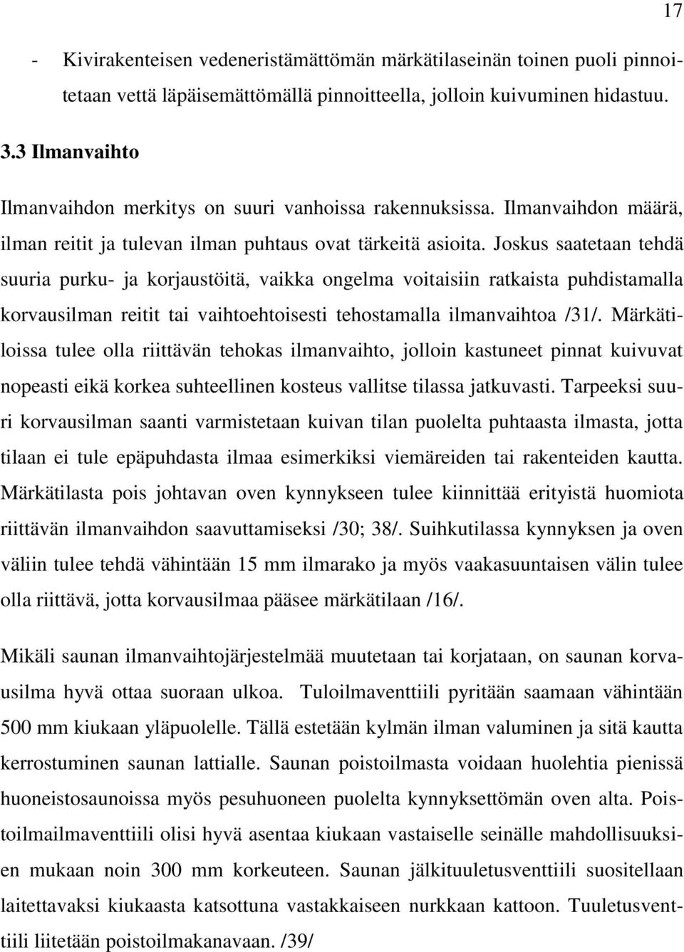 Joskus saatetaan tehdä suuria purku- ja korjaustöitä, vaikka ongelma voitaisiin ratkaista puhdistamalla korvausilman reitit tai vaihtoehtoisesti tehostamalla ilmanvaihtoa /31/.