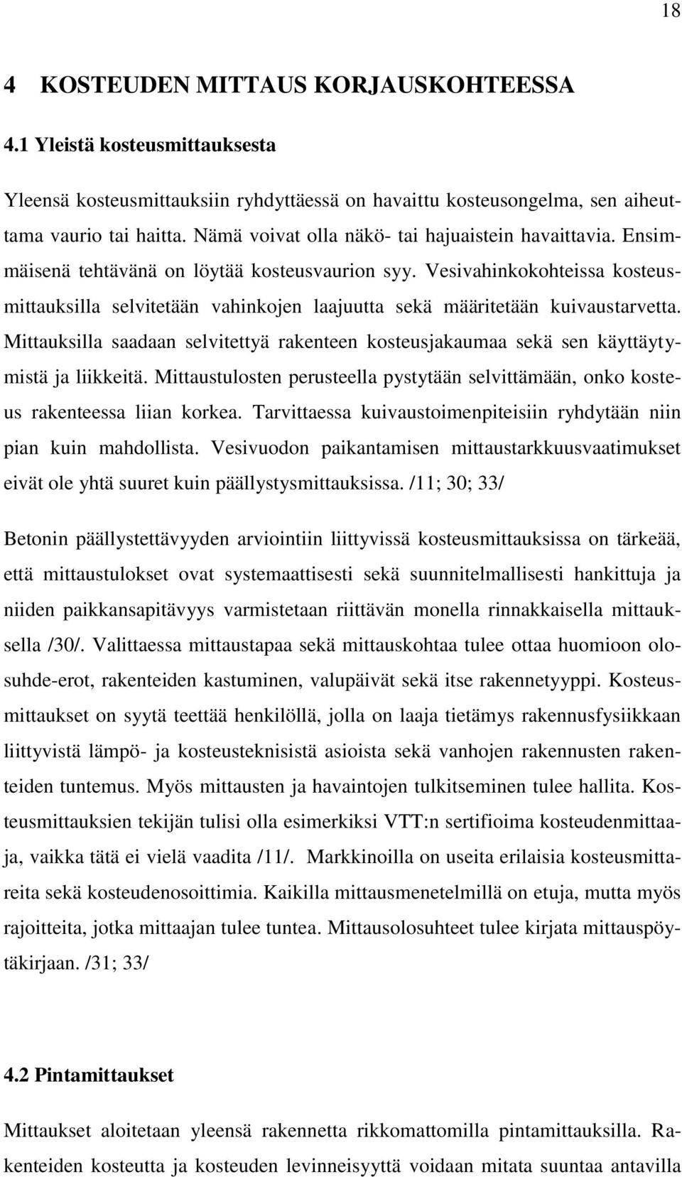 Vesivahinkokohteissa kosteusmittauksilla selvitetään vahinkojen laajuutta sekä määritetään kuivaustarvetta.