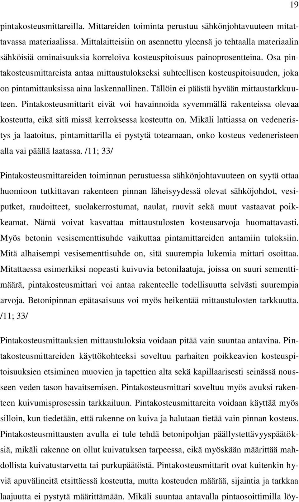 Osa pintakosteusmittareista antaa mittaustulokseksi suhteellisen kosteuspitoisuuden, joka on pintamittauksissa aina laskennallinen. Tällöin ei päästä hyvään mittaustarkkuuteen.