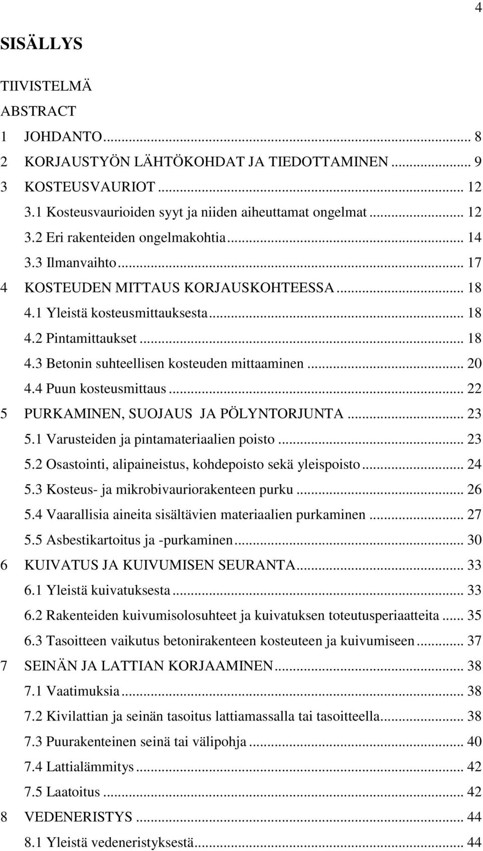 4 Puun kosteusmittaus... 22 5 PURKAMINEN, SUOJAUS JA PÖLYNTORJUNTA... 23 5.1 Varusteiden ja pintamateriaalien poisto... 23 5.2 Osastointi, alipaineistus, kohdepoisto sekä yleispoisto... 24 5.