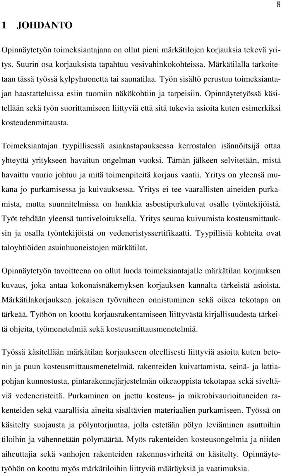 Opinnäytetyössä käsitellään sekä työn suorittamiseen liittyviä että sitä tukevia asioita kuten esimerkiksi kosteudenmittausta.